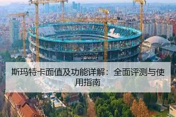 斯玛特卡面值及功能详解：全面评测与使用指南