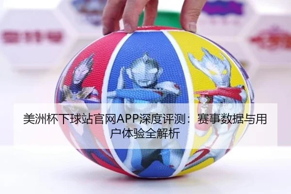 美洲杯下球站官网APP深度评测：赛事数据与用户体验全解析 | letou